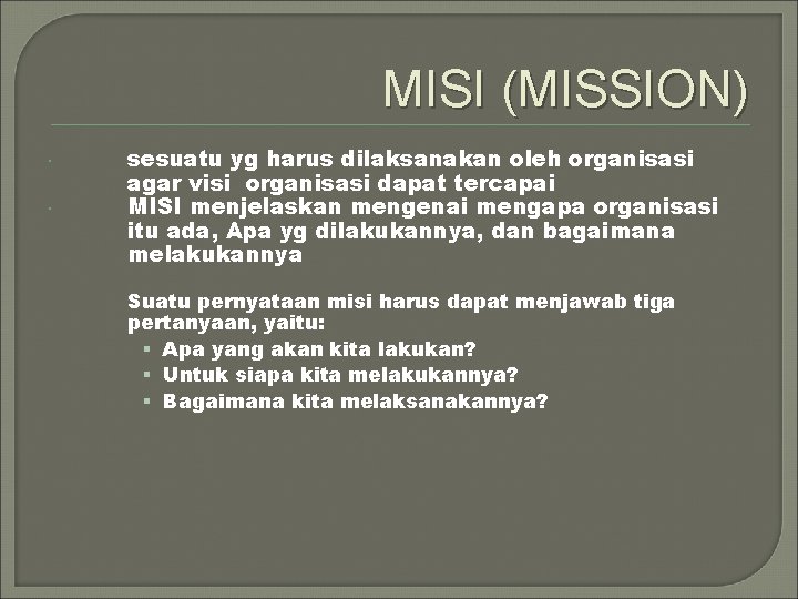 MISI (MISSION) sesuatu yg harus dilaksanakan oleh organisasi agar visi organisasi dapat tercapai MISI