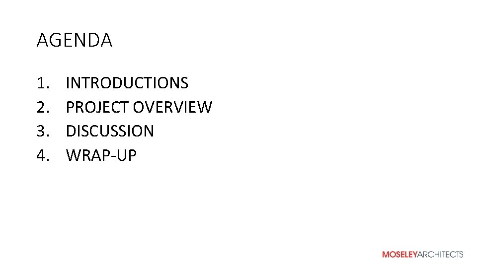 AGENDA 1. 2. 3. 4. INTRODUCTIONS PROJECT OVERVIEW DISCUSSION WRAP-UP 