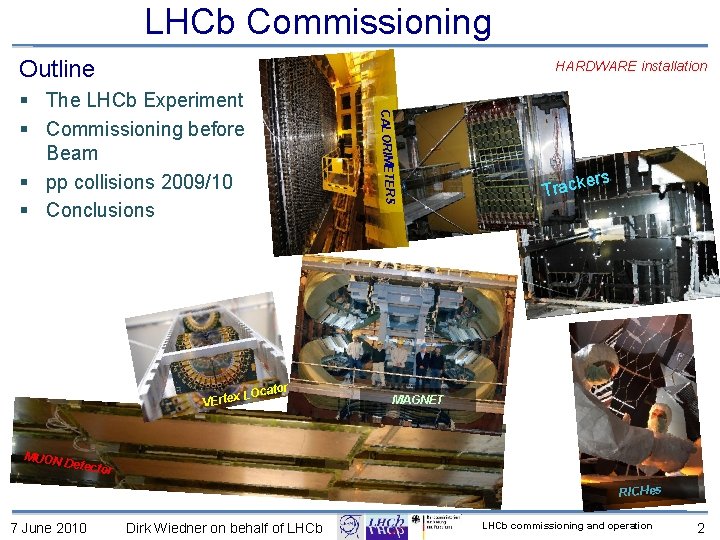 LHCb Commissioning Outline HARDWARE installation CALORIMETERS § The LHCb Experiment § Commissioning before Beam