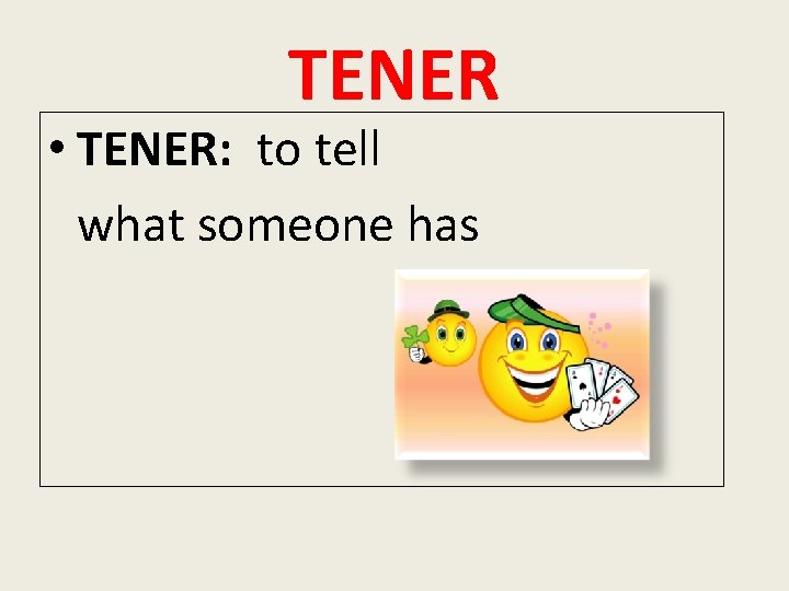 TENER • TENER: to tell what someone has 