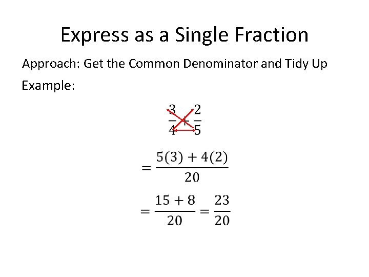 Express as a Single Fraction Approach: Get the Common Denominator and Tidy Up Example: