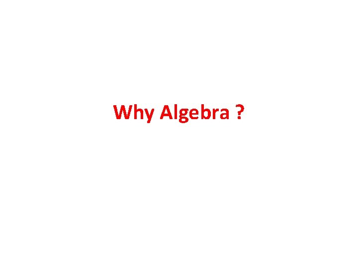 Why Algebra ? 