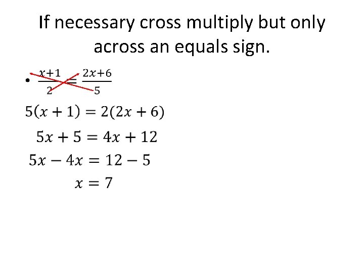 If necessary cross multiply but only across an equals sign. • 