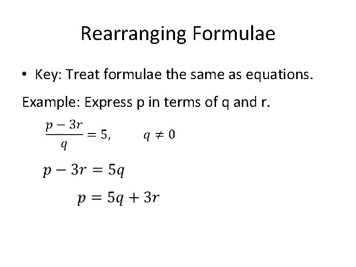 Rearranging Formulae • Key: Treat formulae the same as equations. Example: Express p in