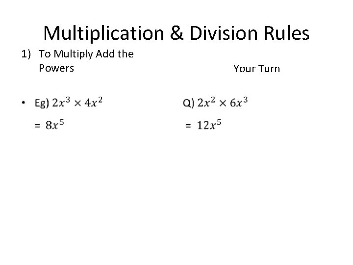 Multiplication & Division Rules 1) To Multiply Add the Powers • Your Turn •