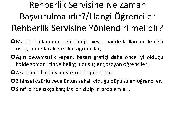 Rehberlik Servisine Ne Zaman Başvurulmalıdır? /Hangi Öğrenciler Rehberlik Servisine Yönlendirilmelidir? Madde kullanımının görüldüğü veya