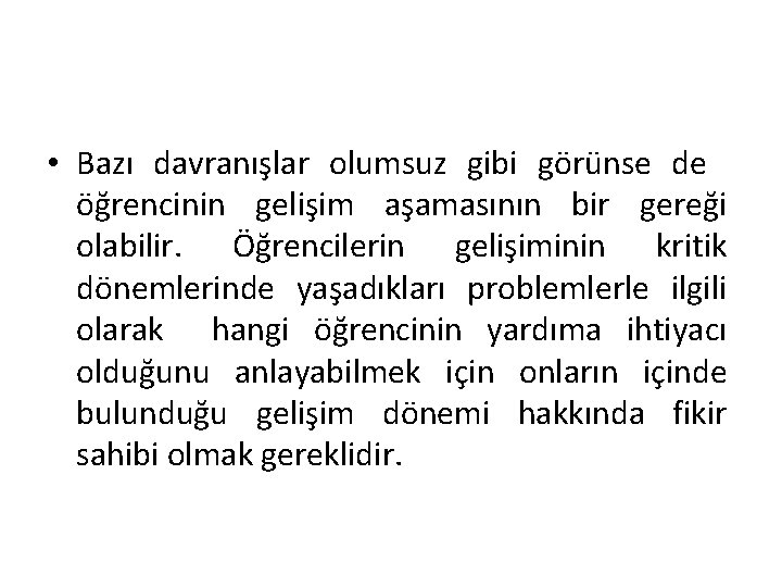  • Bazı davranışlar olumsuz gibi görünse de öğrencinin gelişim aşamasının bir gereği olabilir.