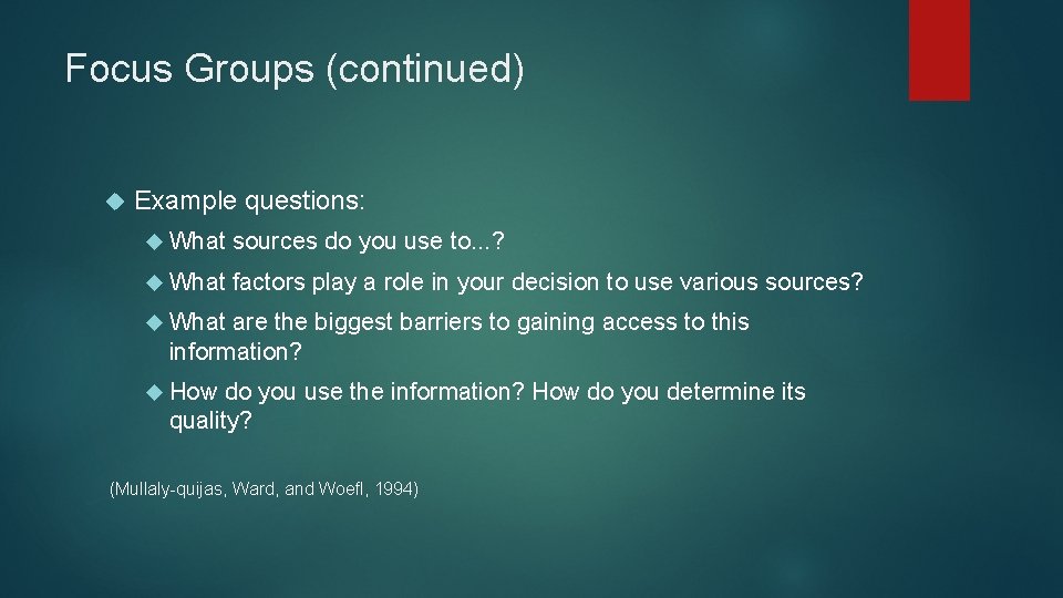 Focus Groups (continued) Example questions: What sources do you use to. . . ?