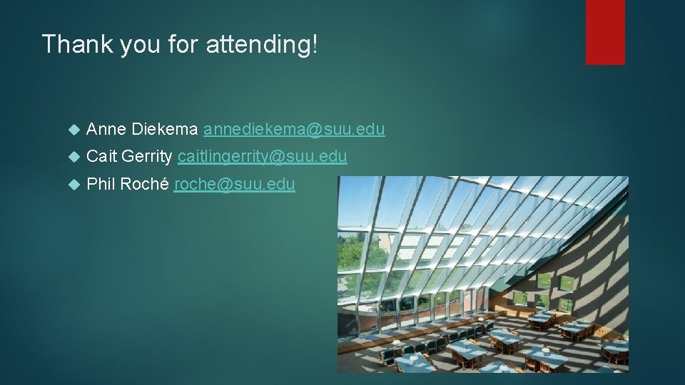 Thank you for attending! Anne Diekema annediekema@suu. edu Cait Gerrity caitlingerrity@suu. edu Phil Roché