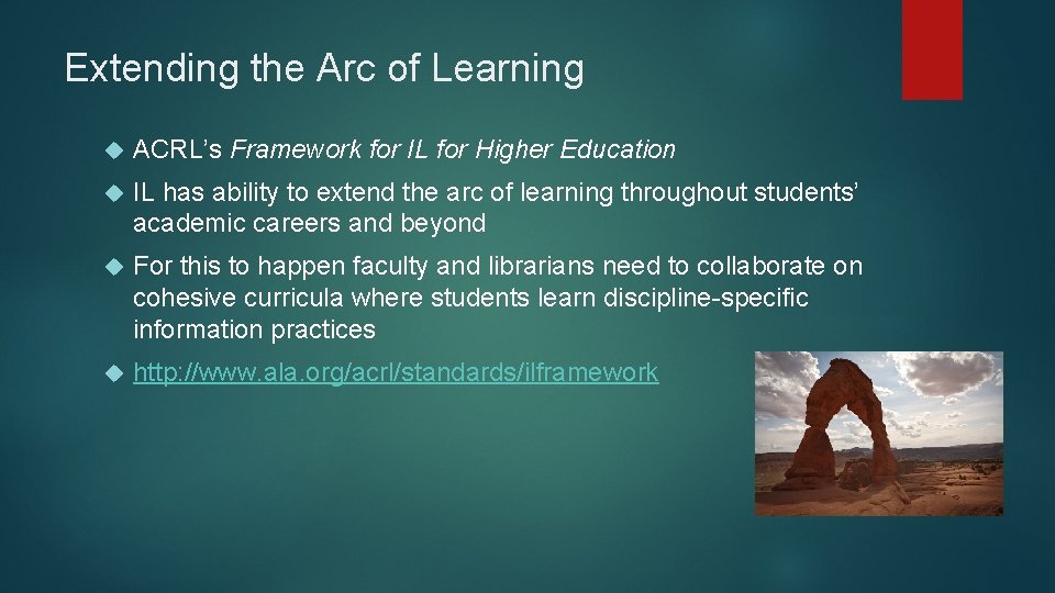 Extending the Arc of Learning ACRL’s Framework for IL for Higher Education IL has