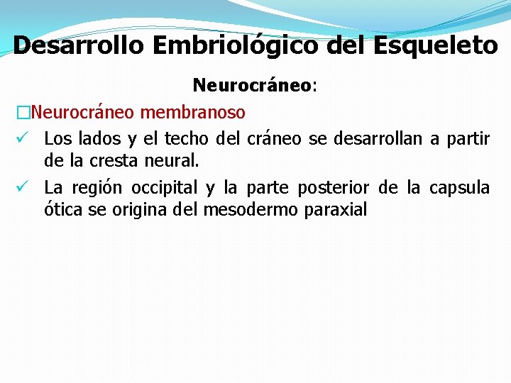 Desarrollo Embriológico del Esqueleto Neurocráneo: �Neurocráneo membranoso ü Los lados y el techo del