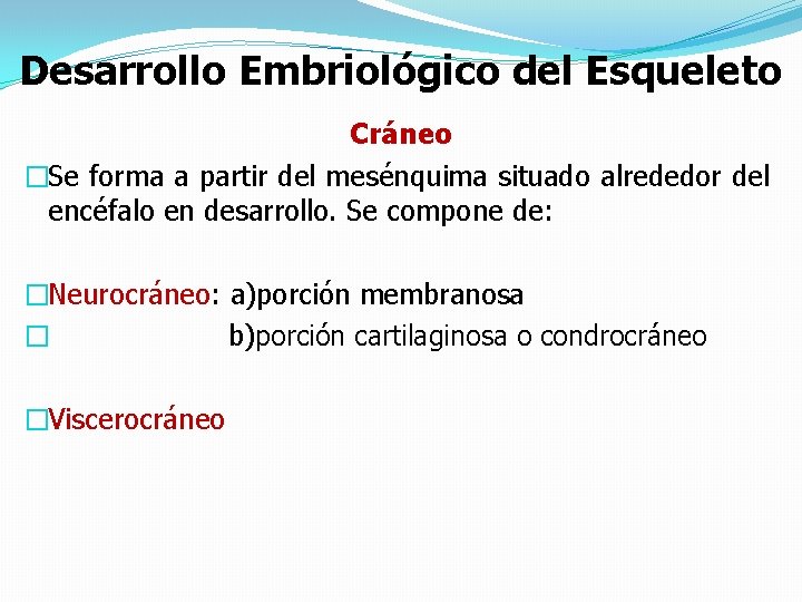 Desarrollo Embriológico del Esqueleto Cráneo �Se forma a partir del mesénquima situado alrededor del