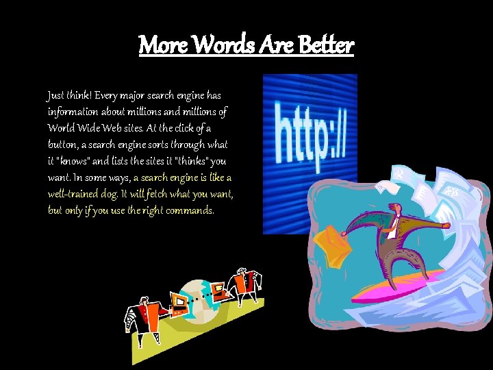 More Words Are Better Just think! Every major search engine has information about millions