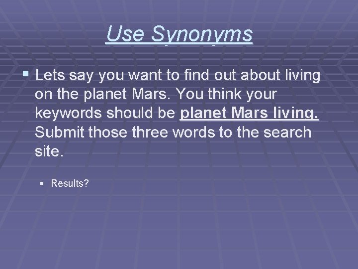 Use Synonyms § Lets say you want to find out about living on the