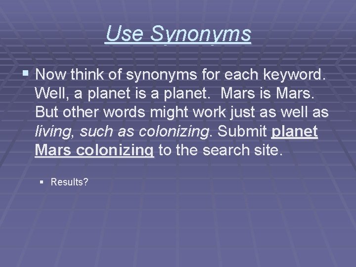 Use Synonyms § Now think of synonyms for each keyword. Well, a planet is