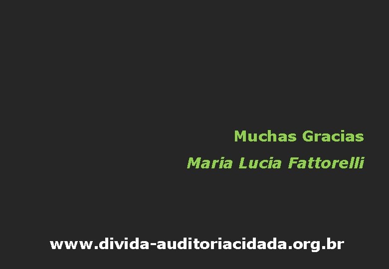 Muchas Gracias Maria Lucia Fattorelli www. divida-auditoriacidada. org. br 