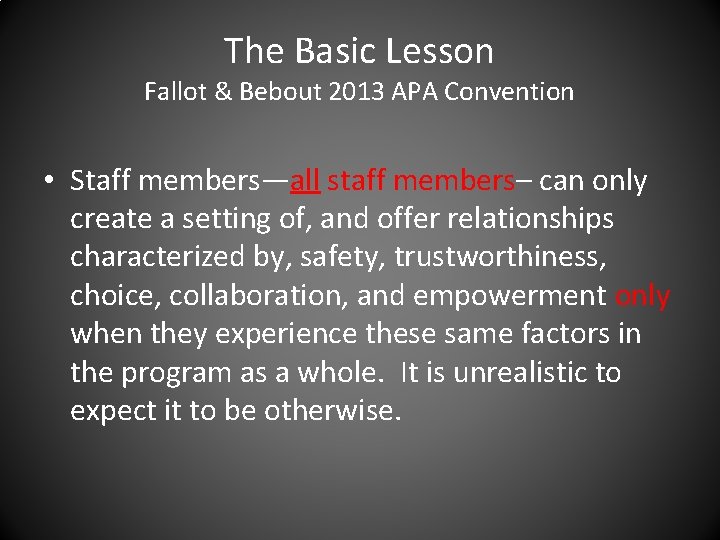 The Basic Lesson Fallot & Bebout 2013 APA Convention • Staff members—all staff members–