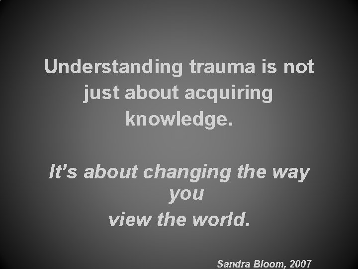 Understanding trauma is not just about acquiring knowledge. It’s about changing the way you