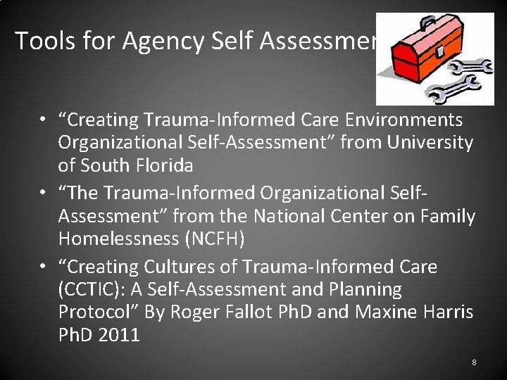 Tools for Agency Self Assessment • “Creating Trauma-Informed Care Environments Organizational Self-Assessment” from University
