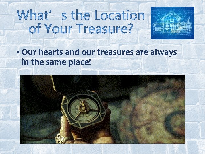  • Our hearts and our treasures are always in the same place! 