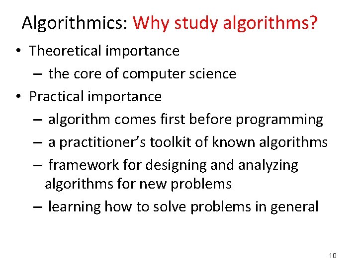 Algorithmics: Why study algorithms? • Theoretical importance – the core of computer science • Algorithmics: Why study algorithms? • Theoretical importance – the core of computer science •