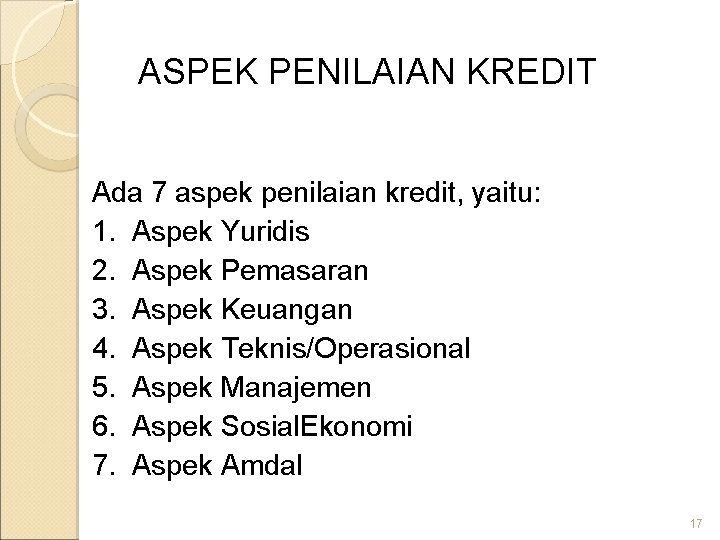 ASPEK PENILAIAN KREDIT Ada 7 aspek penilaian kredit, yaitu: 1. Aspek Yuridis 2. Aspek