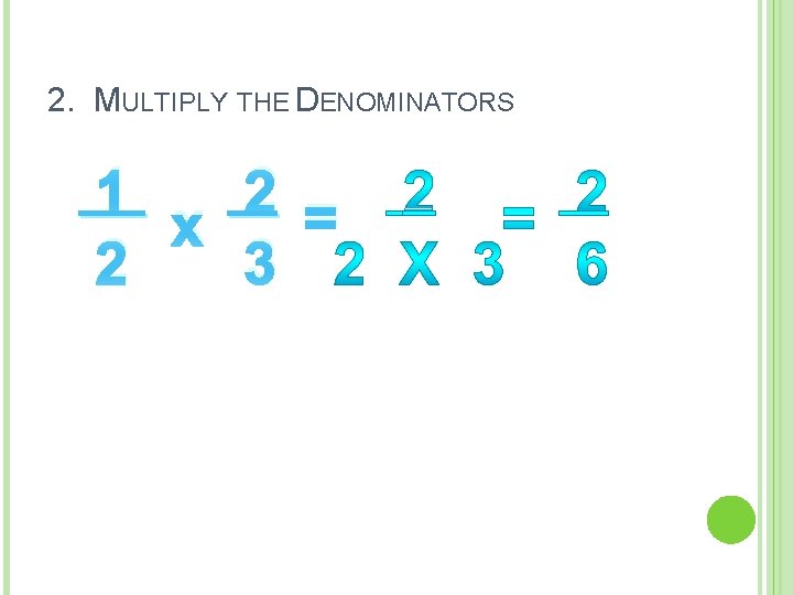 2. MULTIPLY THE DENOMINATORS 1 2 = x 2 3 