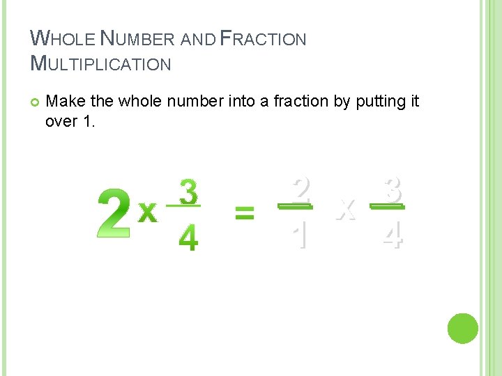 WHOLE NUMBER AND FRACTION MULTIPLICATION Make the whole number into a fraction by putting