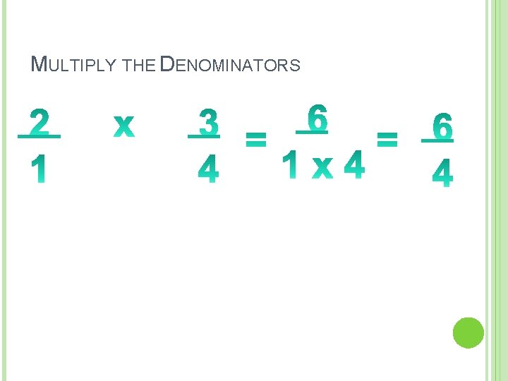 MULTIPLY THE DENOMINATORS MULTIPLY THE DENOMINATORS