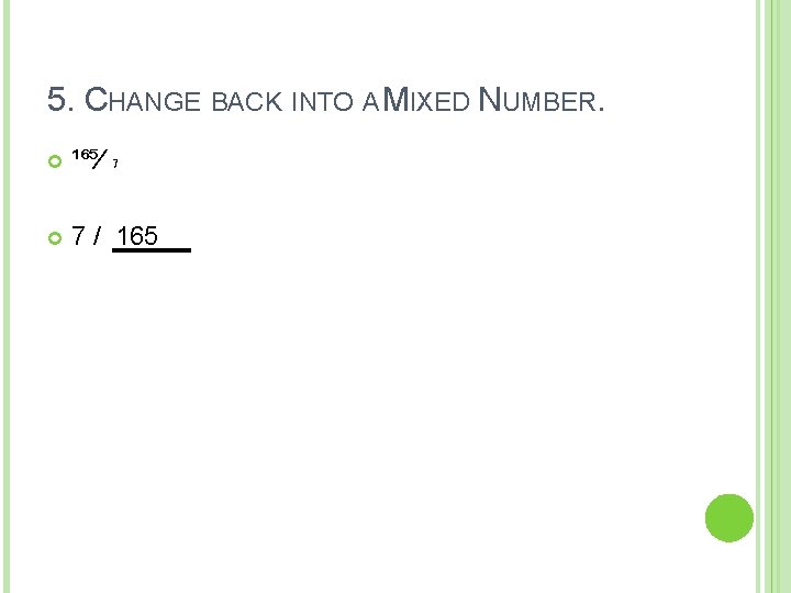 5. CHANGE BACK INTO A MIXED NUMBER. ¹⁶⁵⁄ ₇ 7 / 165 