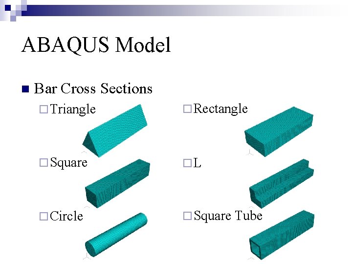 ABAQUS Model n Bar Cross Sections ¨ Triangle ¨ Rectangle ¨ Square ¨L ¨