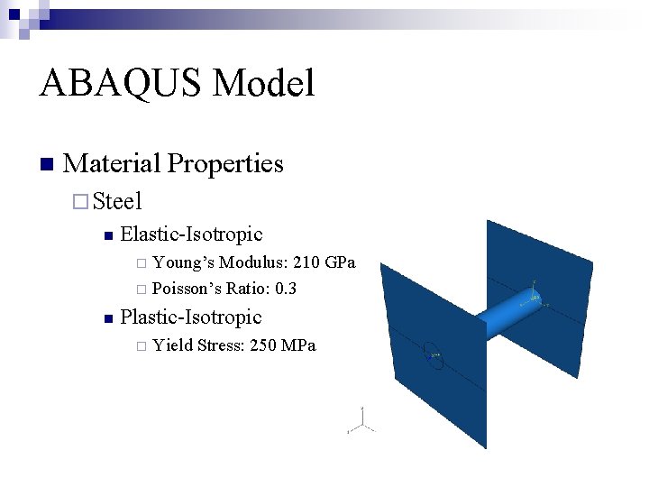 ABAQUS Model n Material Properties ¨ Steel n Elastic-Isotropic Young’s Modulus: 210 GPa ¨