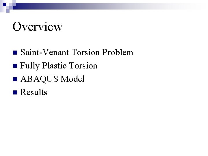 Overview Saint-Venant Torsion Problem n Fully Plastic Torsion n ABAQUS Model n Results n
