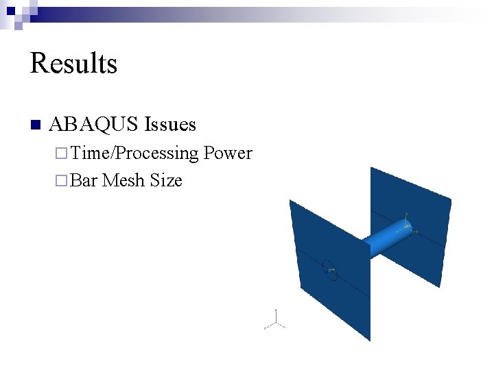 Results n ABAQUS Issues ¨ Time/Processing ¨ Bar Mesh Size Power 
