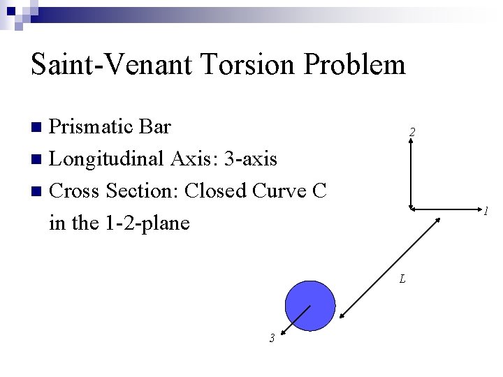 Saint-Venant Torsion Problem Prismatic Bar n Longitudinal Axis: 3 -axis n Cross Section: Closed