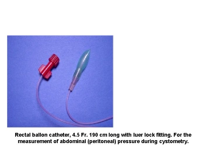 Rectal ballon catheter, 4. 5 Fr. 190 cm long with luer lock fitting. For