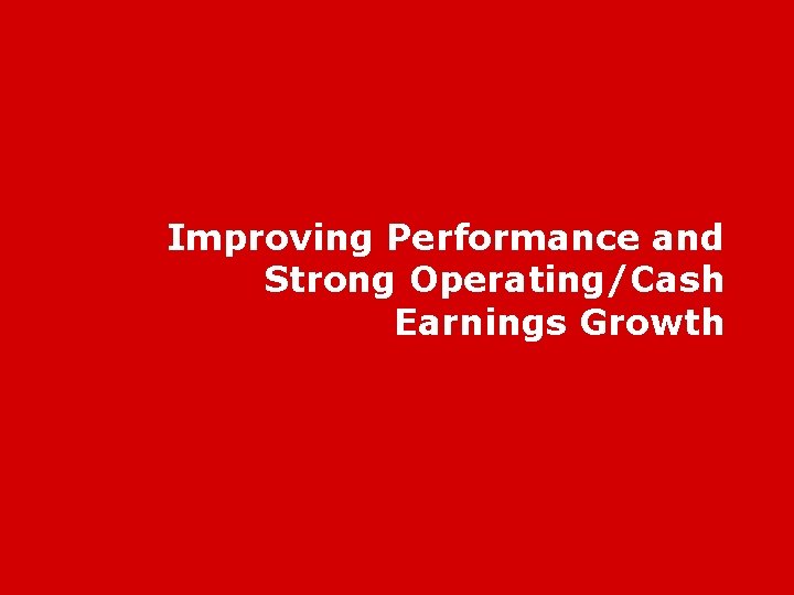 Improving Performance and Strong Operating/Cash Earnings Growth 