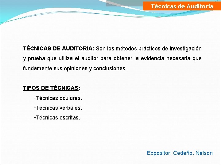 Técnicas de Auditoria TÉCNICAS DE AUDITORIA: Son los métodos prácticos de investigación y prueba