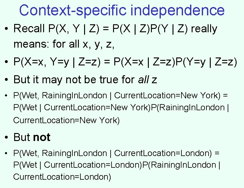 Context-specific independence • Recall P(X, Y | Z) = P(X | Z)P(Y | Z)