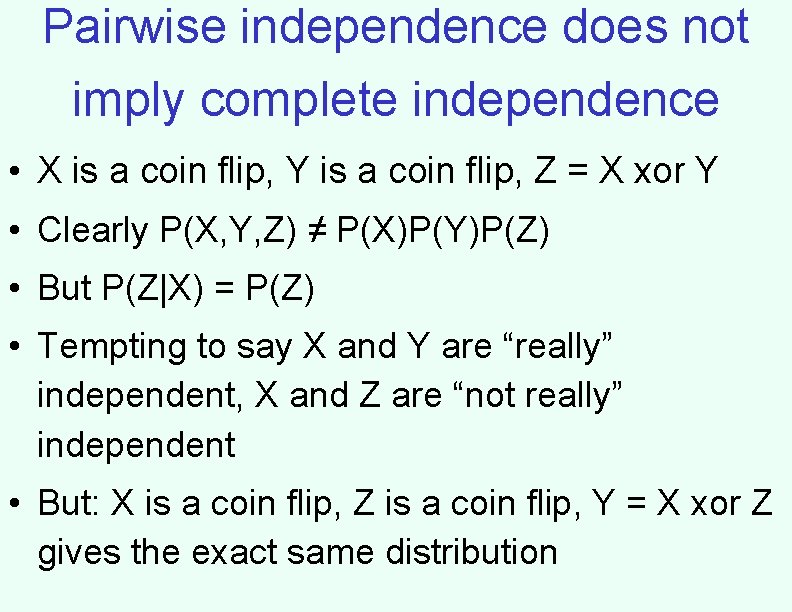 Pairwise independence does not imply complete independence • X is a coin flip, Y