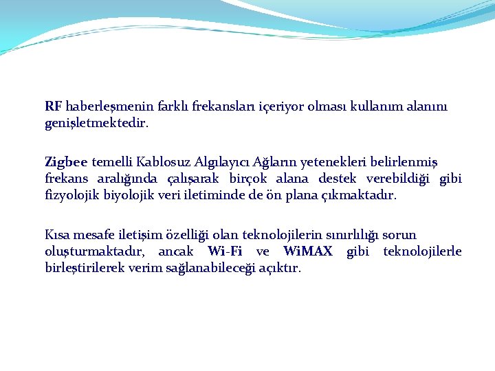 RF haberleşmenin farklı frekansları içeriyor olması kullanım alanını genişletmektedir. Zigbee temelli Kablosuz Algılayıcı Ağların