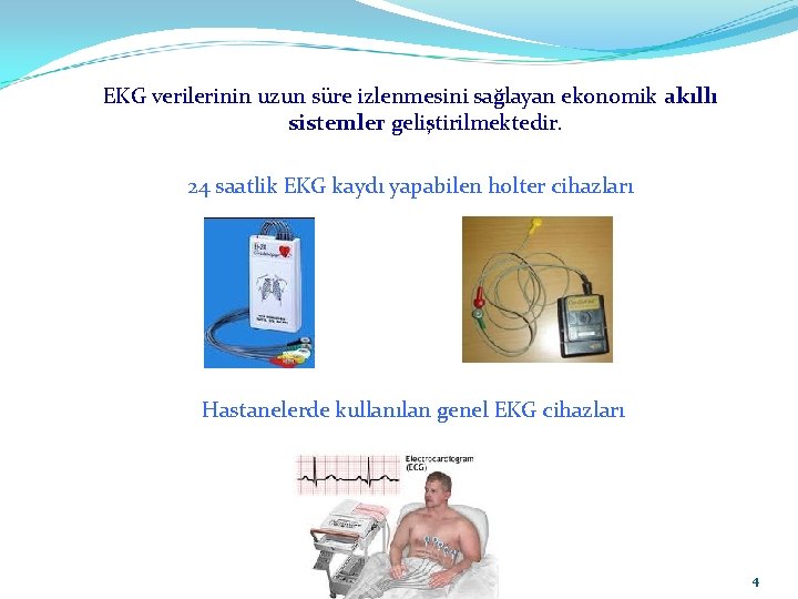 EKG verilerinin uzun süre izlenmesini sağlayan ekonomik akıllı sistemler geliştirilmektedir. 24 saatlik EKG kaydı