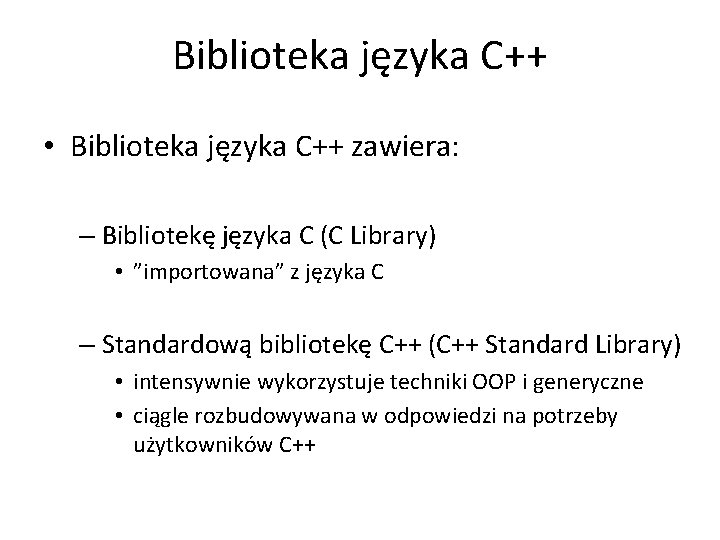 Biblioteka języka C++ • Biblioteka języka C++ zawiera: – Bibliotekę języka C (C Library)