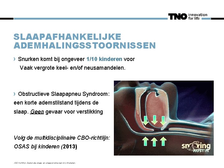 SLAAPAFHANKELIJKE ADEMHALINGSSTOORNISSEN Snurken komt bij ongeveer 1/10 kinderen voor Vaak vergrote keel- en/of neusamandelen.