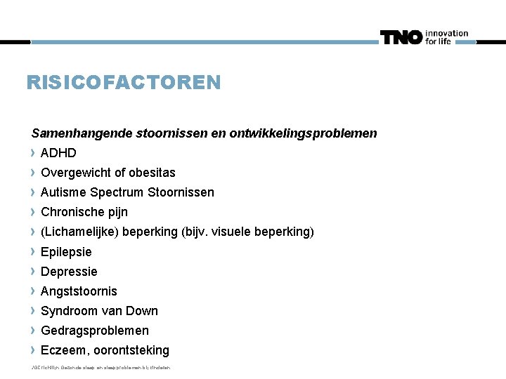 RISICOFACTOREN Samenhangende stoornissen en ontwikkelingsproblemen ADHD Overgewicht of obesitas Autisme Spectrum Stoornissen Chronische pijn