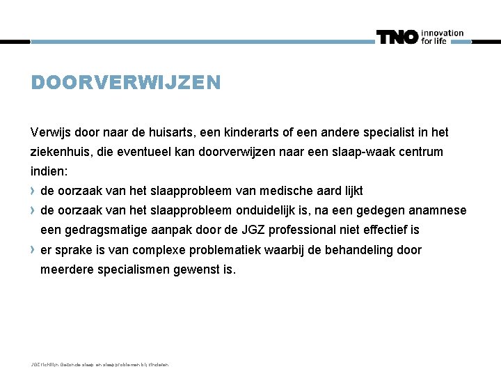 DOORVERWIJZEN Verwijs door naar de huisarts, een kinderarts of een andere specialist in het