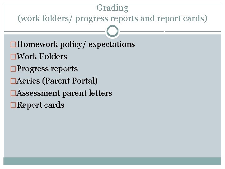 Grading (work folders/ progress reports and report cards) �Homework policy/ expectations �Work Folders �Progress