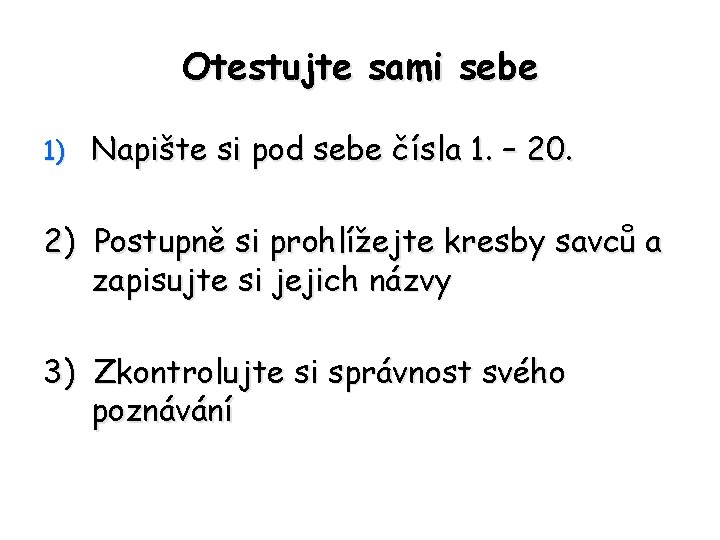 Otestujte sami sebe 1) Napište si pod sebe čísla 1. – 20. 2) Postupně