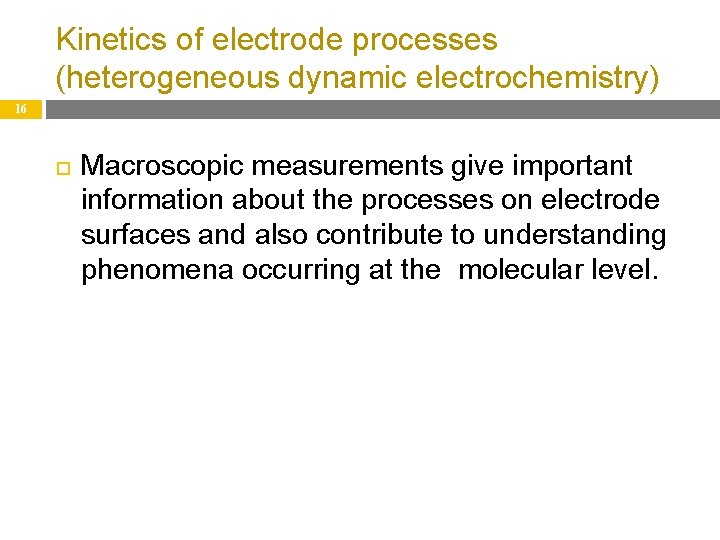 Kinetics of electrode processes (heterogeneous dynamic electrochemistry) 16 Macroscopic measurements give important information about