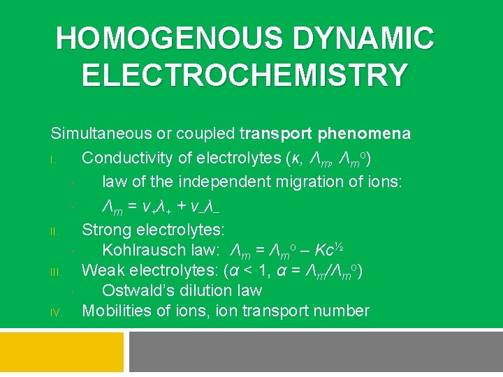 HOMOGENOUS DYNAMIC ELECTROCHEMISTRY Simultaneous or coupled transport phenomena I. Conductivity of electrolytes (κ, Λmo)